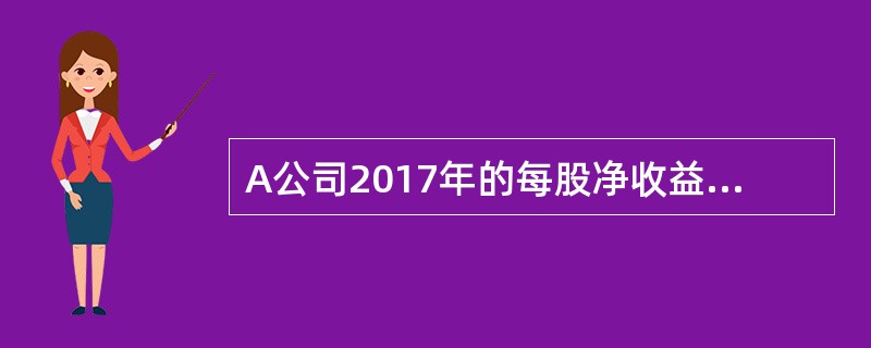A公司2017年的每股净收益为5元，股利支付率为40%。每股权益的账面价值为50元，公司在长期时间内将维持5%的年增长率，股票的市场价格为每股60元，公司的β值为2,假设无风险报酬率为3%,市场风险溢