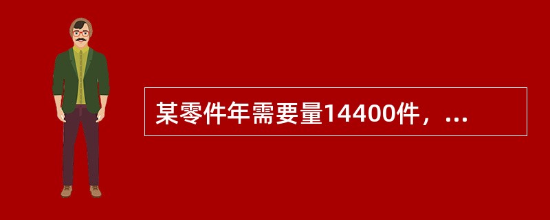 某零件年需要量14400件，每日供应量50件，一次订货成本10元，单位储存成本1<br />元／年。假设一年为360天。需求是均匀的，不设置保险库存并且按照经济订货量进货，<br /