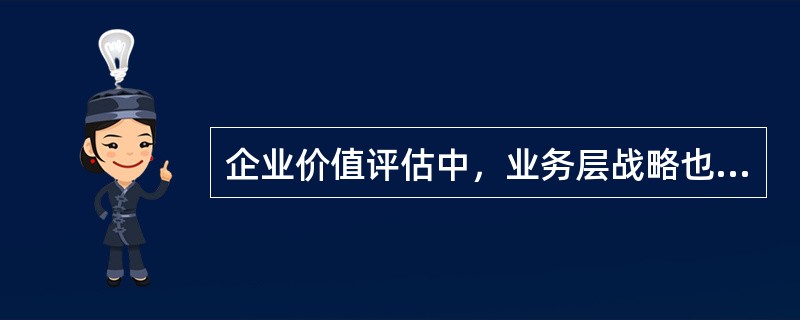 企业价值评估中，业务层战略也称竞争战略，根据获取竞争优势的途径，业务层战略可以分为（）。</p>