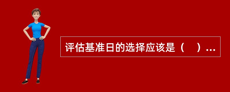 评估基准日的选择应该是（　）的责任。</p>