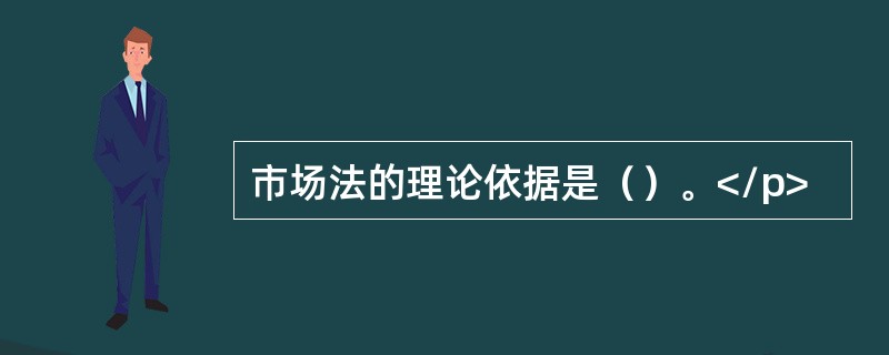 市场法的理论依据是（）。</p>