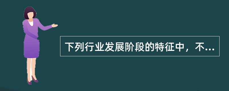 下列行业发展阶段的特征中，不属于成熟行业特点的是（）。