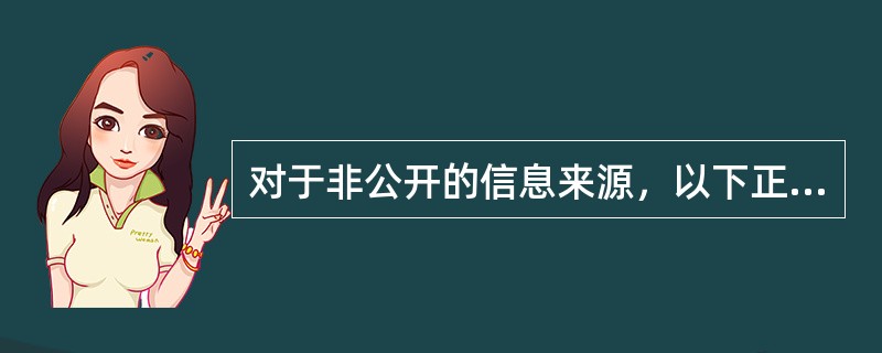对于非公开的信息来源，以下正确的是（　　）。