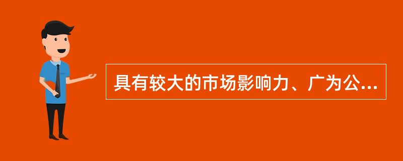 具有较大的市场影响力、广为公众知晓并享有较高声誉的商标一般是指（　）。