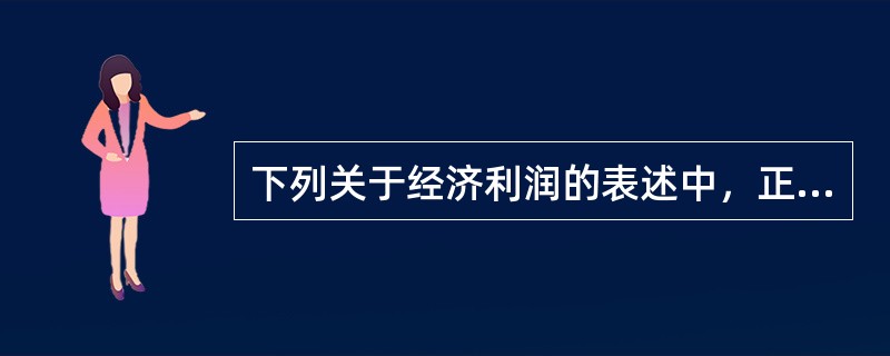 下列关于经济利润的表述中，正确的有（　）。