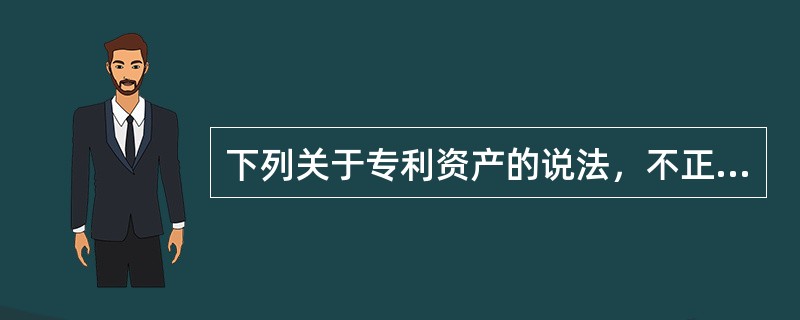 下列关于专利资产的说法，不正确的有（　）。