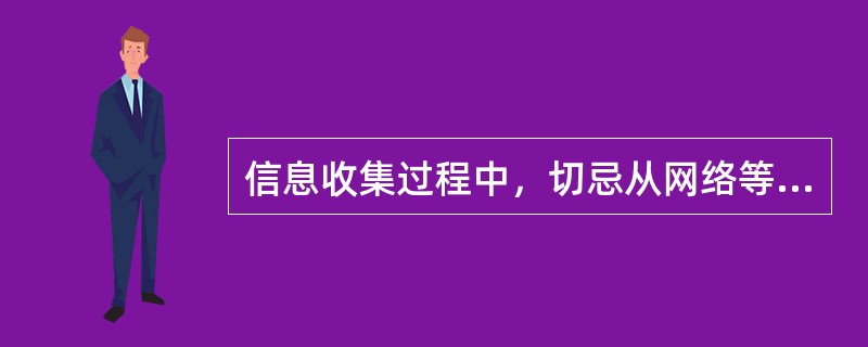 信息收集过程中，切忌从网络等公开渠道收集行业覆盖过宽的信息，这体现了信息收集和筛选原则中的（　）。</p>