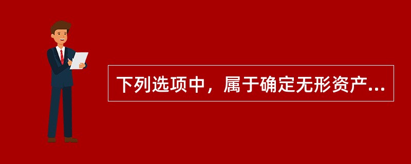 下列选项中，属于确定无形资产存在以及以何种方式存在的主要依据，也是评估无形资产价值的重要出发点的是（　）。