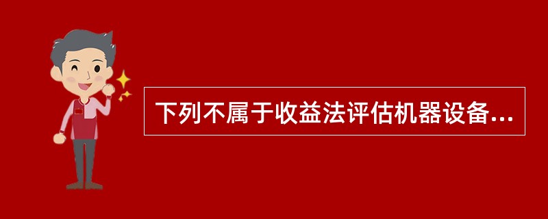 下列不属于收益法评估机器设备前提的是（）。</p>