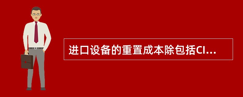 进口设备的重置成本除包括CIF价外，还包括（）。</p>