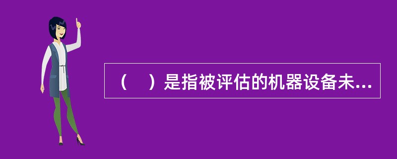 （　）是指被评估的机器设备未来将改变使用地点持续使用。</p>