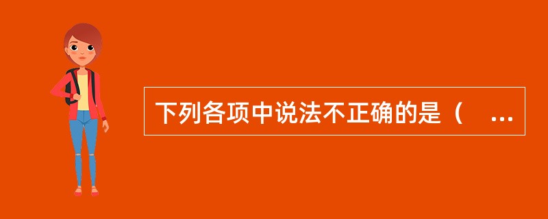 下列各项中说法不正确的是（　）。</p>