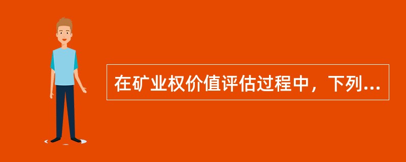 在矿业权价值评估过程中，下列说法正确的是（）。</p>