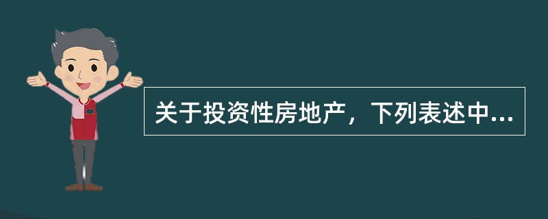 关于投资性房地产，下列表述中正确的有（　　）。