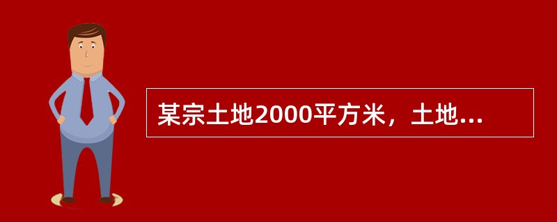 某宗土地2000平方米，土地单价为1000元/平方米，国家规定的容积率为4,建筑密度为0.5,则楼面地价为（）元/平方米。</p>