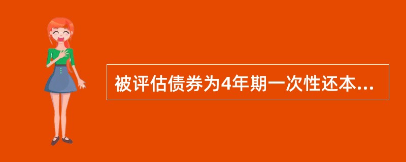 被评估债券为4年期一次性还本付息债券10000元，年利率18%，不计复利，评估时债券的购入时间已满3年，当时的国库券利率为10%，评估人员通过对债券发行企业了解认为应该考虑2%的风险报酬率，试问该被评