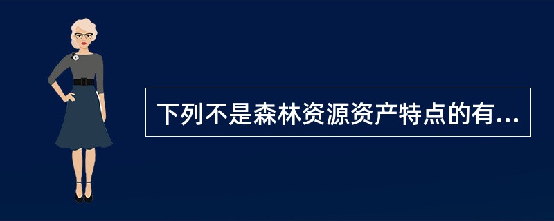 下列不是森林资源资产特点的有（　　）。