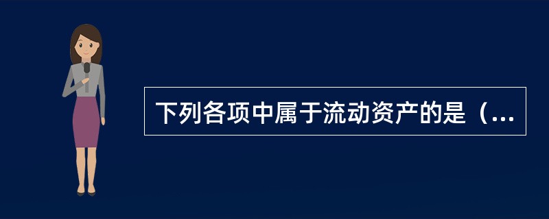 下列各项中属于流动资产的是（　）。