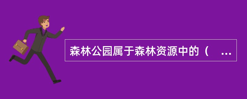 森林公园属于森林资源中的（　　）资源。