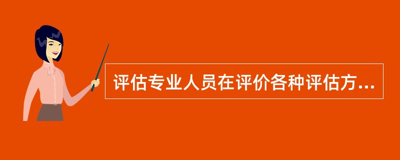 评估专业人员在评价各种评估方法所得出的价值结论时，应重点考虑的问题有（　　）。
