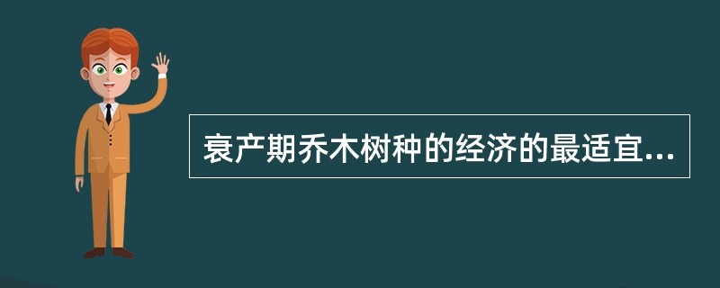 衰产期乔木树种的经济的最适宜的评估方法是（）。</p>