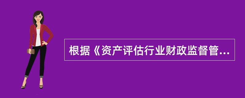 根据《资产评估行业财政监督管理办法》，财政部门对资产评估行业监督管理实行的原则是（　）。