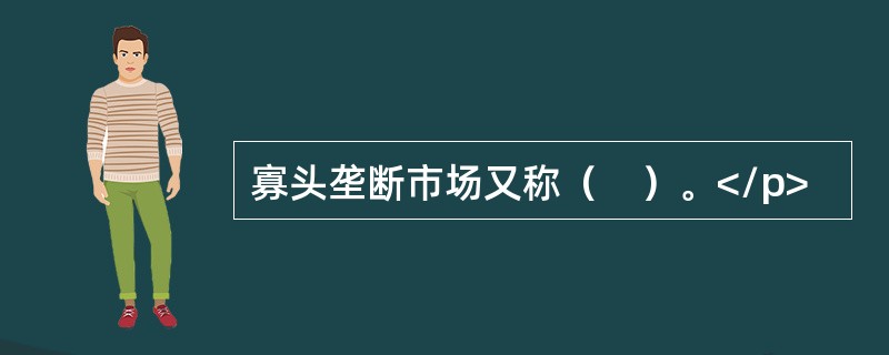 寡头垄断市场又称（　）。</p>