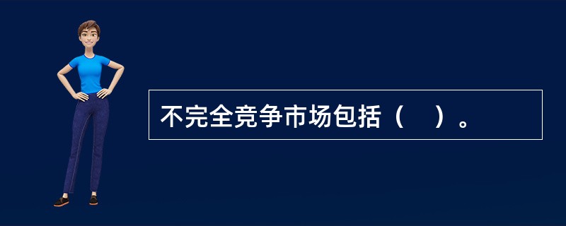 不完全竞争市场包括（　）。