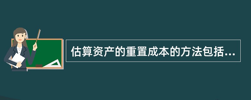 估算资产的重置成本的方法包括（　）。</p>