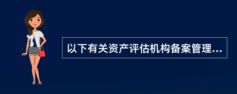 以下有关资产评估机构备案管理的选项中，正确的是（）。</p>