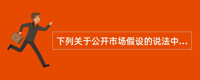 下列关于公开市场假设的说法中，不正确的是（　）。
