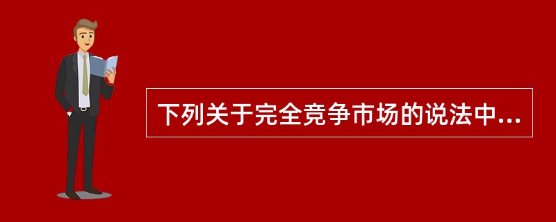 下列关于完全竞争市场的说法中，错误的是（）。</p>