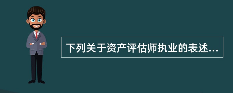下列关于资产评估师执业的表述不正确的是（）。</p>