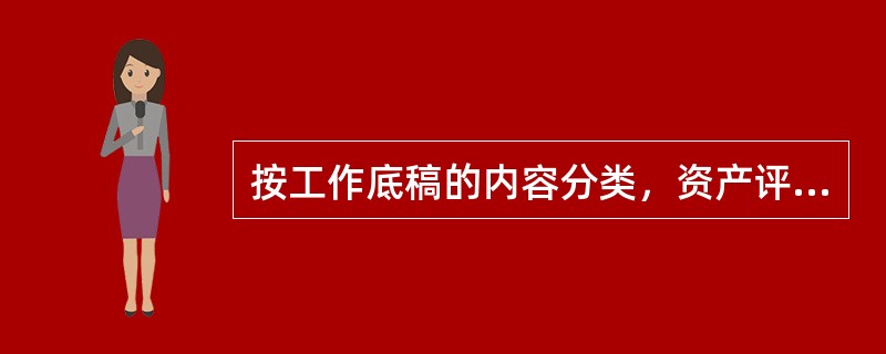 按工作底稿的内容分类，资产评估工作底稿可以分为（　）。