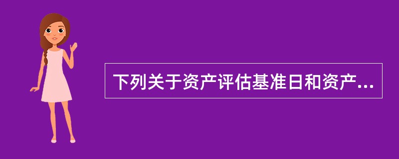 下列关于资产评估基准日和资产评估报告日的表述，错误的是（　　）。