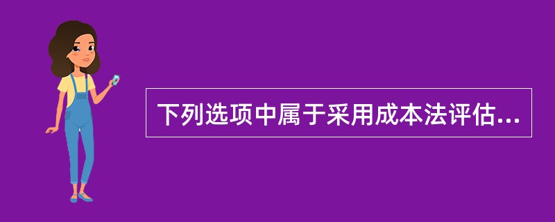 下列选项中属于采用成本法评估资产的前提条件的有（　）。