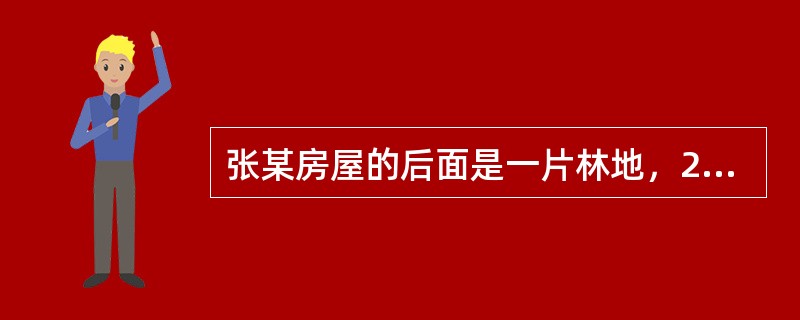 张某房屋的后面是一片林地，2018年5月10日，张某与当地的村委会签订了林地承包经营合同，2018年5月30日，当地人民政府向张某颁发林权证书，并登记造册，确认了土地承包经营权。按照《物权法》的规定，