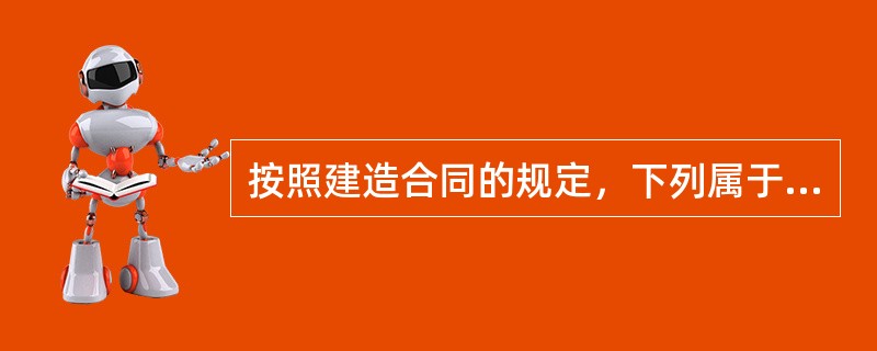 按照建造合同的规定，下列属于合同收入的有（）。