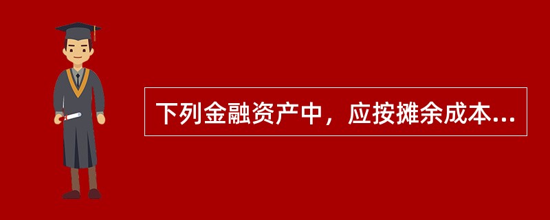 下列金融资产中，应按摊余成本进行后续计量的有（　）。</p>