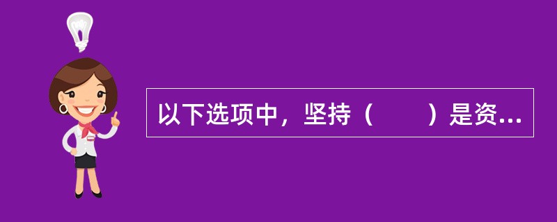 以下选项中，坚持（　　）是资产评估的核心原则。