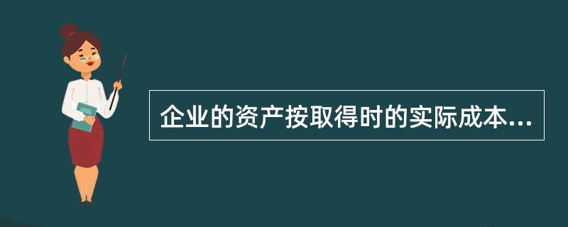 企业的资产按取得时的实际成本计价，这满足了（　）要求。</p>