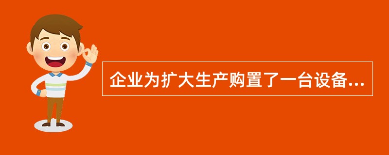 企业为扩大生产购置了一台设备，该项投资属于（）。