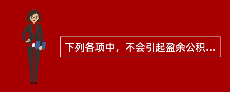 下列各项中，不会引起盈余公积发生增减变动的有（　）。