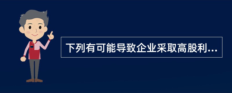 下列有可能导致企业采取高股利政策的有（　）。</p>