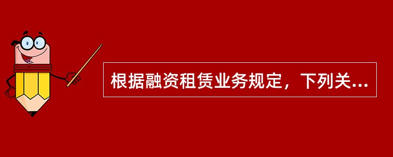 根据融资租赁业务规定，下列关于租赁物.租赁资产的管理规则表述不正确的是（　）。</p>