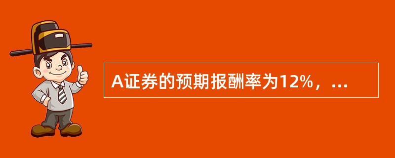 A证券的预期报酬率为12%，标准差为15%；B证券的预期报酬率为18%，标准差为<br />20%，则下列说法中正确的是（　）。