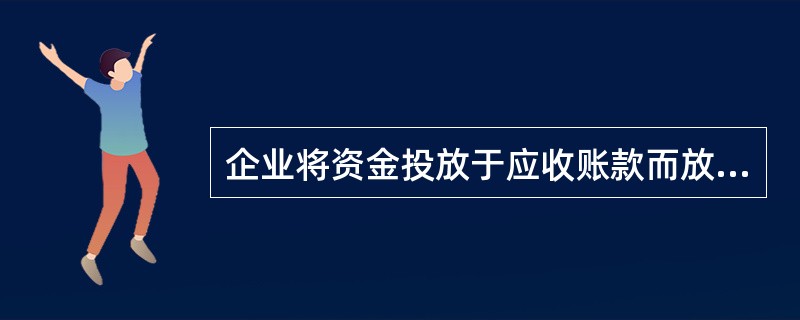 企业将资金投放于应收账款而放弃其他投资项目，就会丧失这些投资项目可能带来的收益，则该收益是（　）。