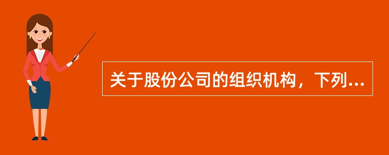 关于股份公司的组织机构，下列表述正确的有（　）。