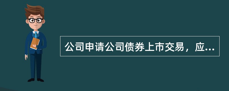 公司申请公司债券上市交易，应当符合的条件是（　）。