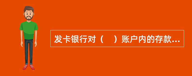 发卡银行对（　）账户内的存款，按照中国人民银行规定的同期同档次存款利率及计<br />息办法计付利息。